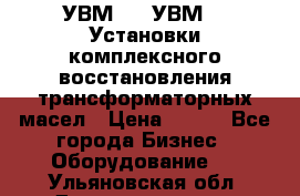 УВМ-01, УВМ-03 Установки комплексного восстановления трансформаторных масел › Цена ­ 111 - Все города Бизнес » Оборудование   . Ульяновская обл.,Димитровград г.